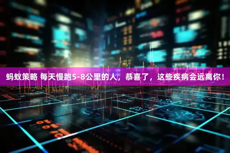 蚂蚁策略 每天慢跑5-8公里的人，恭喜了，这些疾病会远离你！