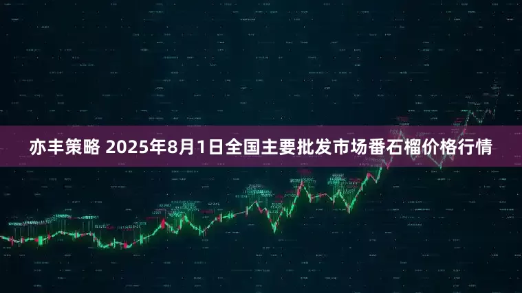 亦丰策略 2025年8月1日全国主要批发市场番石榴价格行情