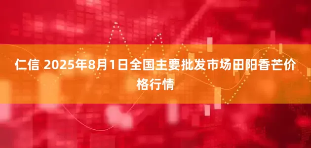 仁信 2025年8月1日全国主要批发市场田阳香芒价格行情