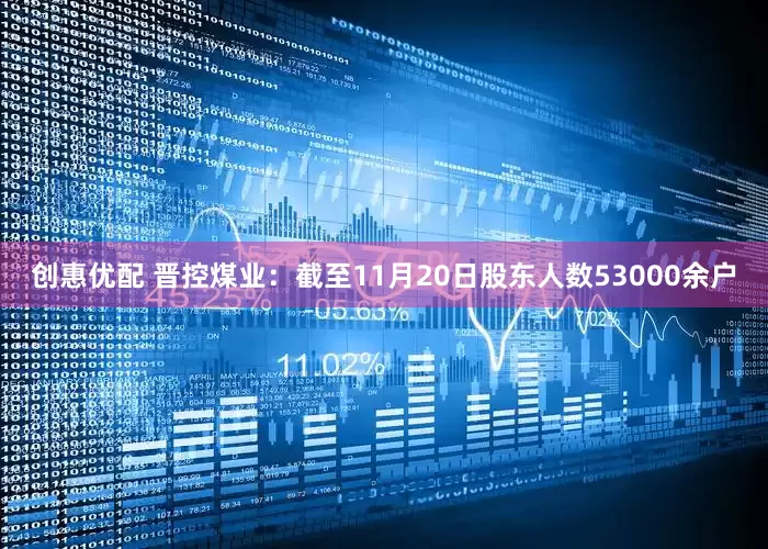 创惠优配 晋控煤业：截至11月20日股东人数53000余户